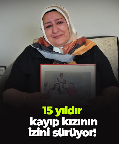 15 yıldır  kayıp kızının  izini sürüyor!