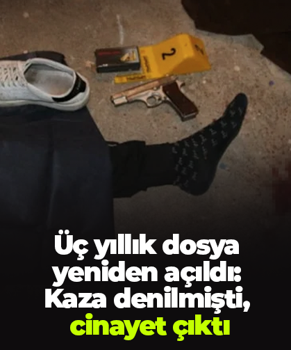 Üç yıllık dosya yeniden açıldı:  Kaza denilmişti,  cinayet çıktı