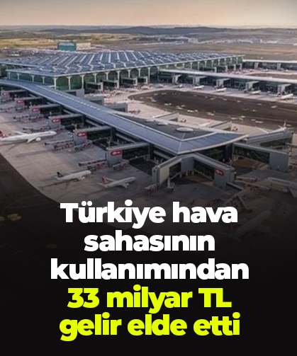 Türkiye hava sahasının kullanımından 33 milyar TL gelir elde etti