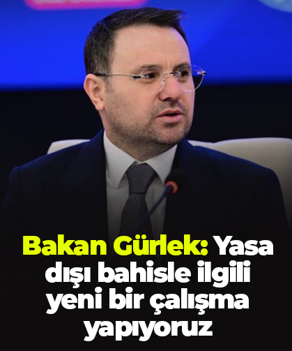 Bakan Gürlek: Yasa dışı bahisle ilgili yeni bir çalışma yapıyoruz