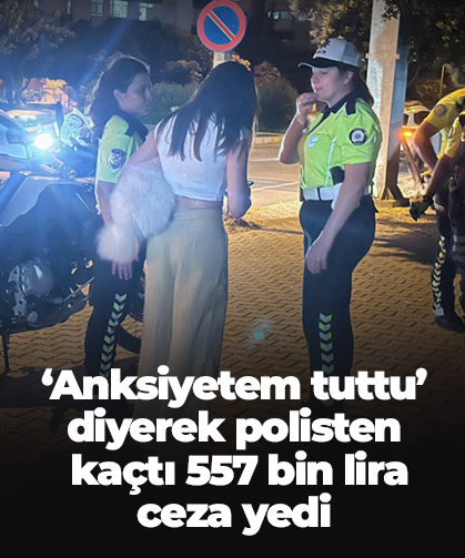 ‘Anksiyetem tuttu’ diyerek polisten  kaçtı 557 bin lira  ceza yedi