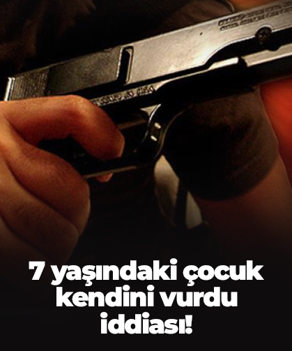 7 yaşındaki çocuk kendini vurdu  iddiası!