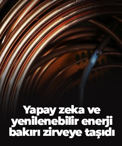 Yapay zeka ve yenilenebilir enerji bakırı zirveye taşıdı