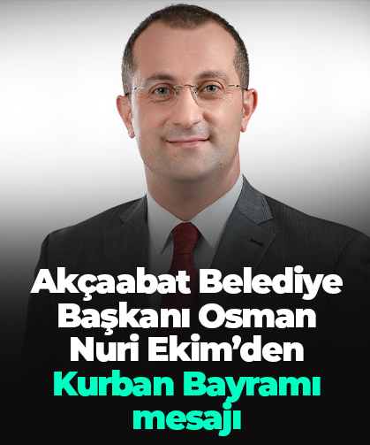 Akçaabat Belediye Başkanı Osman Nuri Ekim’den Kurban Bayramı mesajı