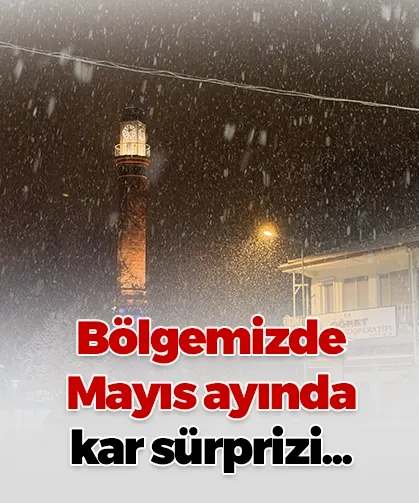 Bölgemizde Mayıs ayında kar sürprizi...