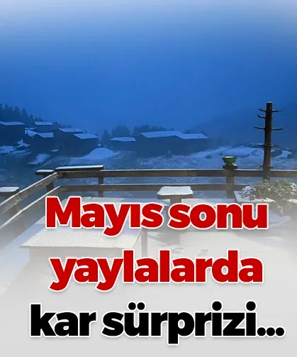 Mayıs sonu yaylalarda kar sürprizi...