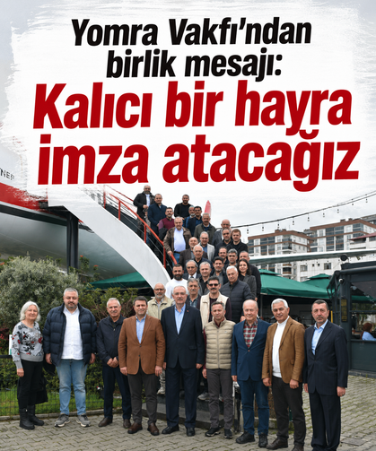 Yomra Vakfı’ndan birlik mesajı: “Kalıcı bir hayra imza atacağız”