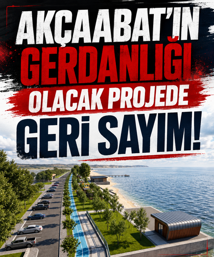 Akçaabat’ın gerdanlığı olacak projede geri sayım!