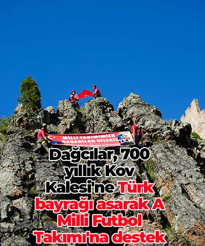 Dağcılar, 700 yıllık Kov Kalesi'ne Türk bayrağı asarak A Milli Futbol Takımı'na destek verdi