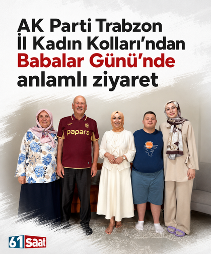 AK Parti Trabzon İl Kadın Kolları’ndan Babalar Günü’nde anlamlı ziyaret