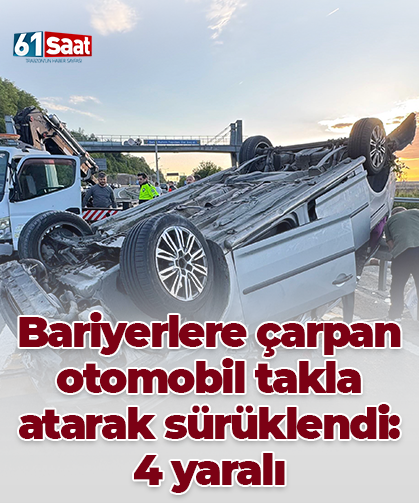 Bariyerlere çarpan otomobil takla atarak sürüklendi: 4 yaralı