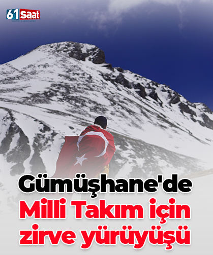 Gümüşhane'de Milli Takım için zirve yürüyüşü