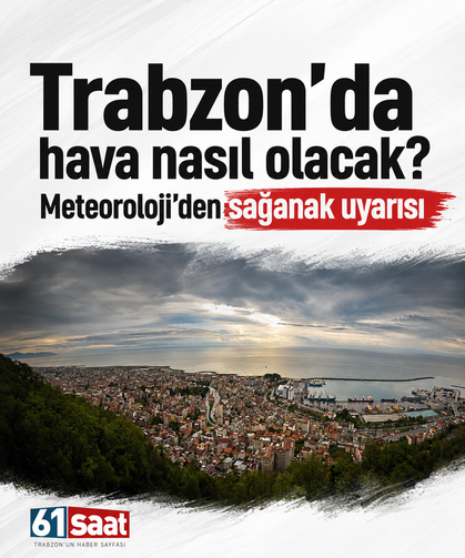 Trabzon’da hava nasıl olacak? Meteoroloji’den sağanak uyarısı