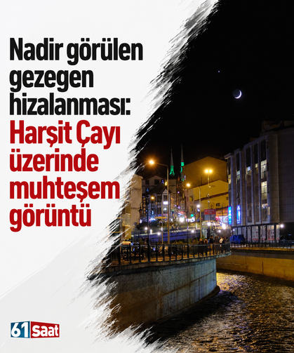 Nadir görülen gezegen hizalanması: Harşit Çayı üzerinde muhteşem görüntü