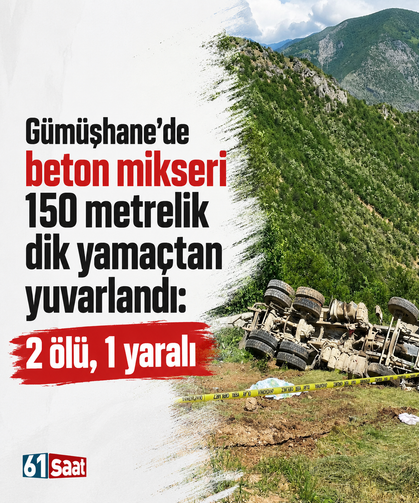 Gümüşhane'de beton mikseri 150 metrelik dik yamaçtan yuvarlandı: 2 ölü, 1 yaralı