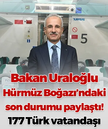 Bakan Uraloğlu Hürmüz Boğazı’ndaki son durumu paylaştı! 177 Türk vatandaşı