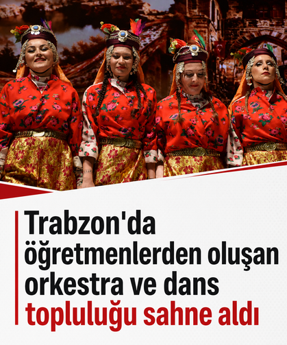 Trabzon'da öğretmenlerden oluşan orkestra ve dans topluluğu sahne aldı