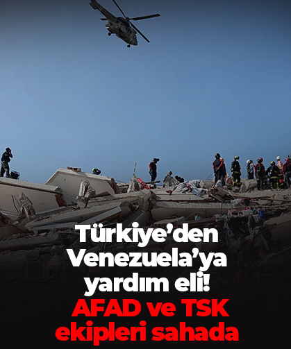 Türkiye’den Venezuela’ya  yardım eli!  AFAD ve TSK ekipleri sahada