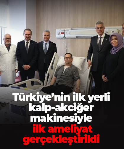 Türkiye’nin ilk yerli kalp-akciğer makinesiyle  ilk ameliyat gerçekleştirildi