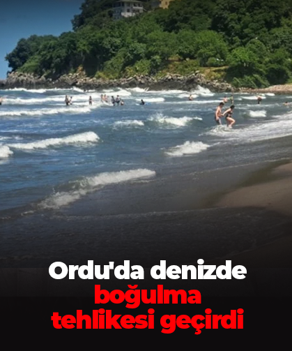 Ordu'da denizde boğulma tehlikesi geçirdi