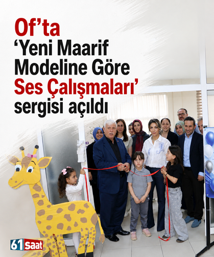 Of'ta "Yeni Maarif Modeline Göre Ses Çalışmaları" sergisi açıldı