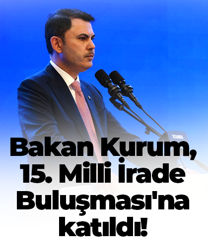 Bakan Kurum, 15. Milli İrade Buluşması'na katıldı!