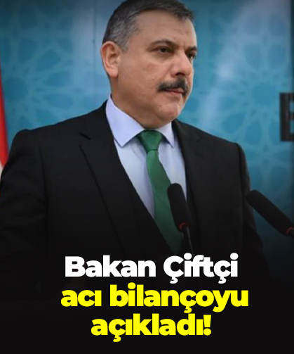 Bakan Çiftçi  acı bilançoyu  açıkladı!