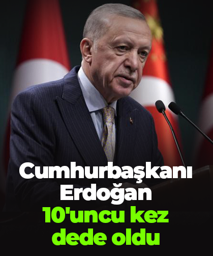 Cumhurbaşkanı Erdoğan 10'uncu kez dede oldu