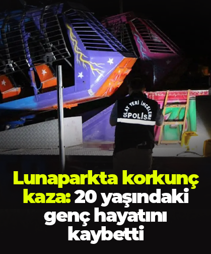 Lunaparkta korkunç kaza: 20 yaşındaki genç hayatını kaybetti