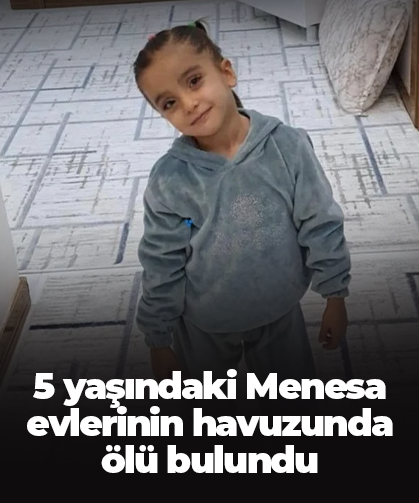 5 yaşındaki Menesa, evlerinin havuzunda ölü bulundu