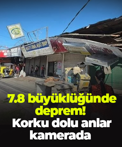 7.8 büyüklüğünde deprem!  Korku dolu anlar kamerada