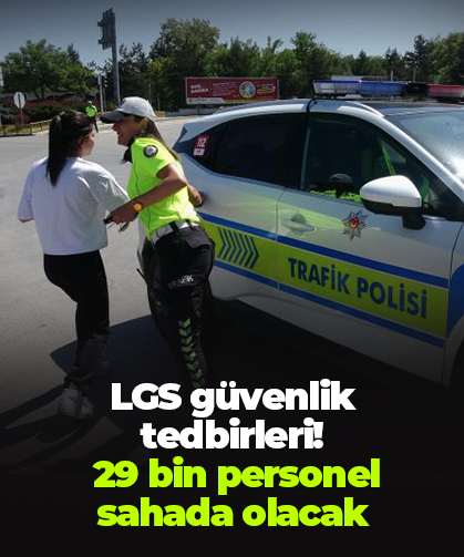 LGS güvenlik tedbirleri: 29 bin personel sahada olacak