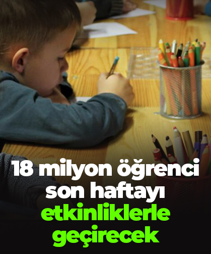 18 milyon öğrenci son haftayı etkinliklerle geçirecek