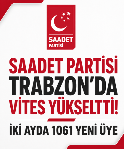 Saadet partisi Trabzon'da vites yükseltti! İki ayda 1061 yeni üye