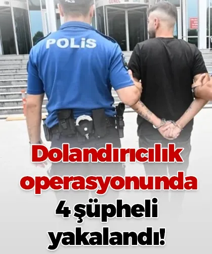 Dolandırıcılık operasyonunda 4 şüpheli yakalandı!
