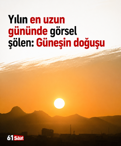 Yılın en uzun gününde görsel şölen: Güneşin doğuşu