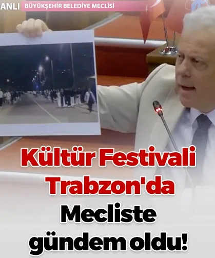 Kültür Festivali Trabzon'da Mecliste gündem oldu!