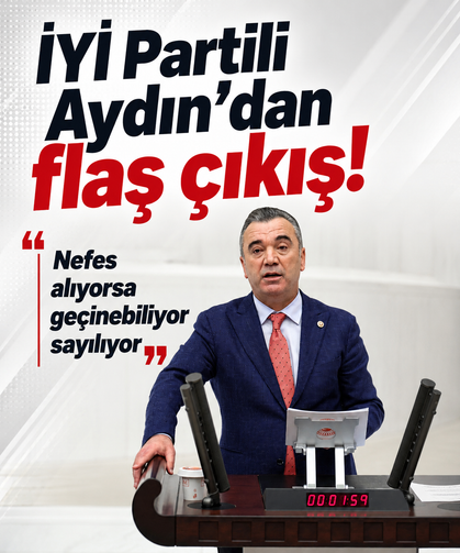 İYİ Partili Aydın’dan flaş çıkış! “Nefes alıyorsa geçinebiliyor sayılıyor”