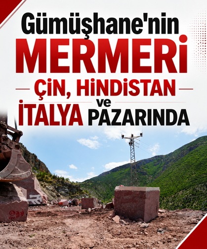 Gümüşhane'nin mermeri Çin, Hindistan ve İtalya pazarında