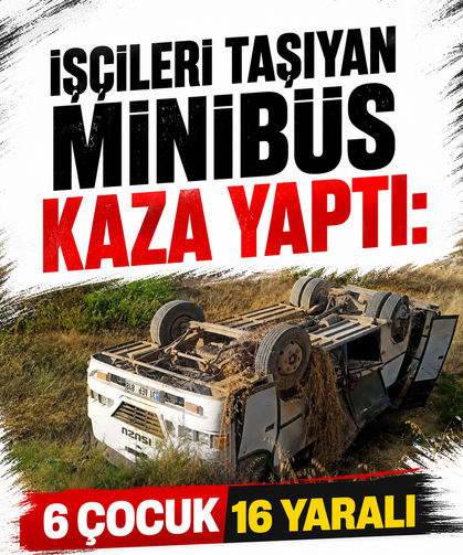 İşçileri taşıyan minibüs kaza yaptı: 6'sı çocuk, 16 yaralı