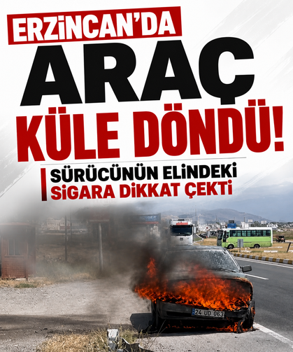 Erzincan'da araç küle döndü! Sürücünün elindeki sigara dikkat çekti