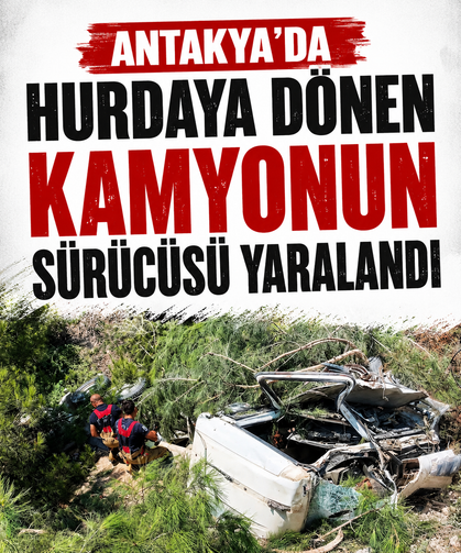 Antakya’da hurdaya dönen kamyonun sürücüsü yaralandı