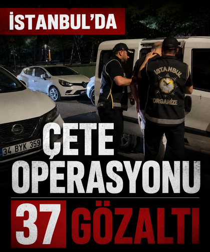 İstanbul’da çete operasyonu: 37 gözaltı