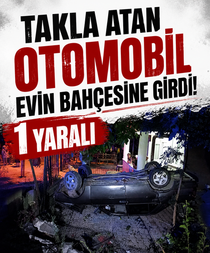 Takla atan otomobil evin bahçesine girdi: 1 yaralı