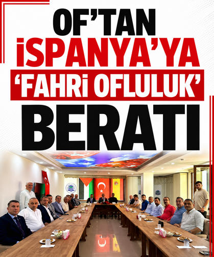Of'tan İspanya'ya 'Fahri Ofluluk' beratı