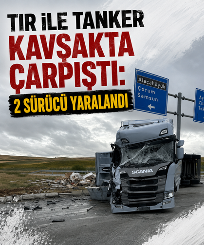 Tır ile tanker kavşakta çarpıştı: 2 sürücü yaralandı