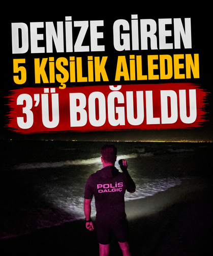 Denize giren 5 kişilik aileden 3'ü boğuldu