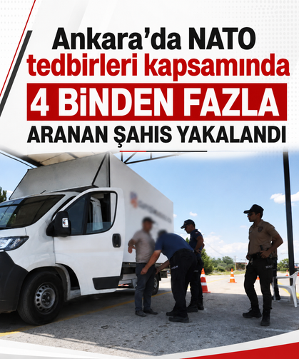 Ankara’da NATO tedbirleri kapsamında 4 binden fazla aranan şahıs yakalandı