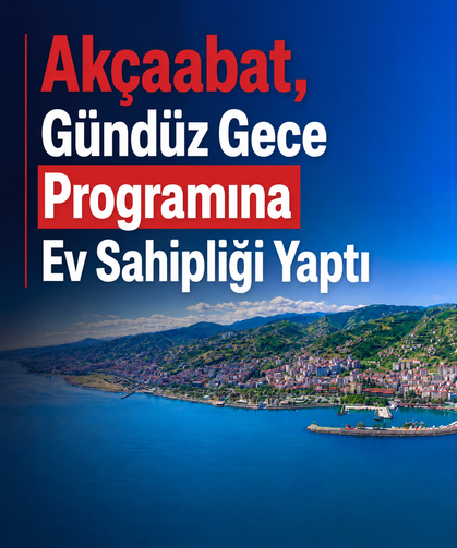 Akçaabat, “Gündüz Gece” programına ev sahipliği yaptı
