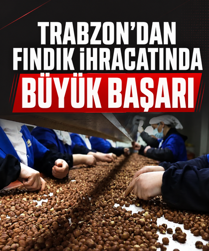 Trabzon’dan fındık ihracatında büyük başarı